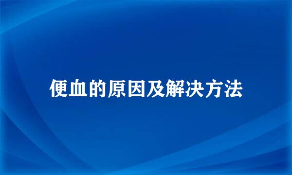 便血的原因及解决方法