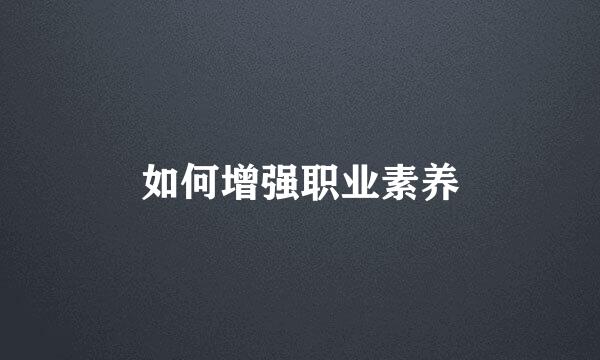 如何增强职业素养