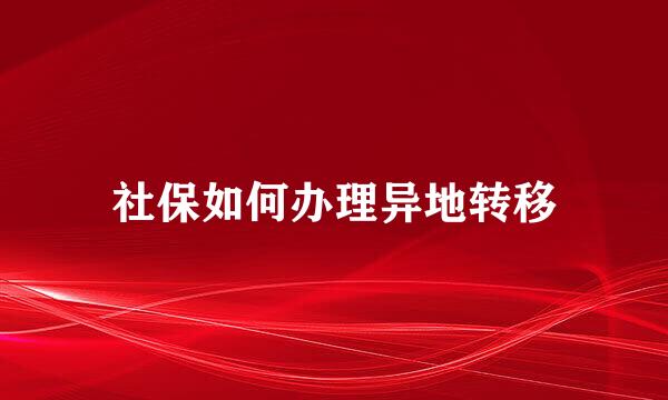 社保如何办理异地转移