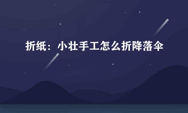 折纸：小壮手工怎么折降落伞