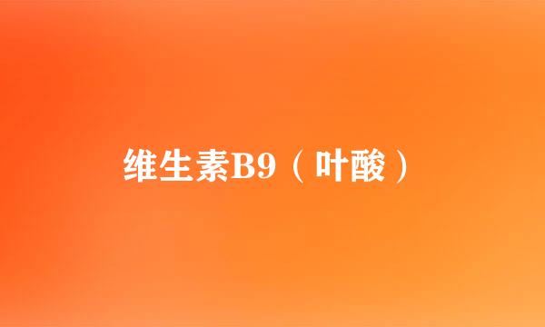 维生素B9（叶酸）