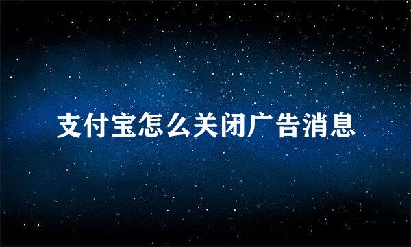 支付宝怎么关闭广告消息