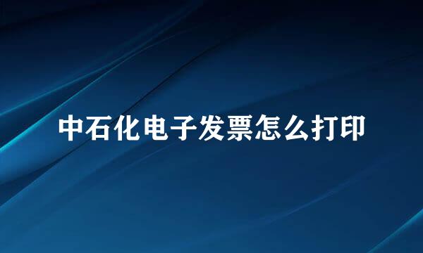 中石化电子发票怎么打印