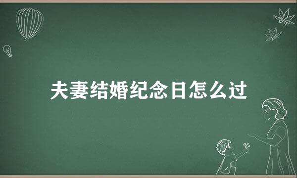 夫妻结婚纪念日怎么过