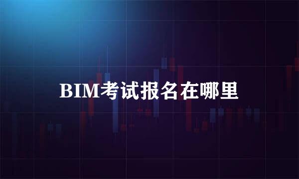BIM考试报名在哪里