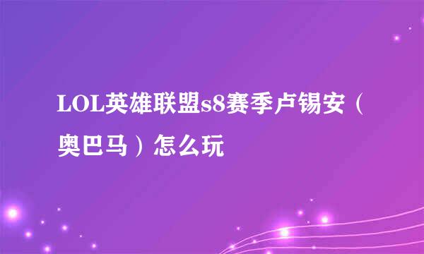LOL英雄联盟s8赛季卢锡安（奥巴马）怎么玩