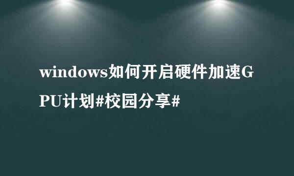 windows如何开启硬件加速GPU计划#校园分享#