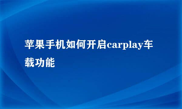 苹果手机如何开启carplay车载功能