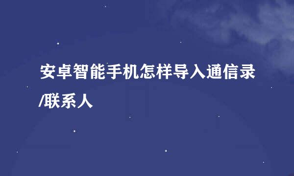 安卓智能手机怎样导入通信录/联系人