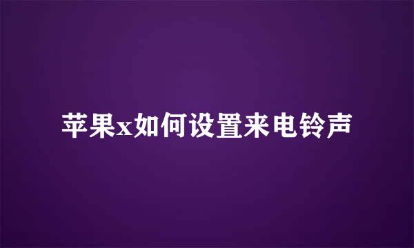 苹果x如何设置来电铃声