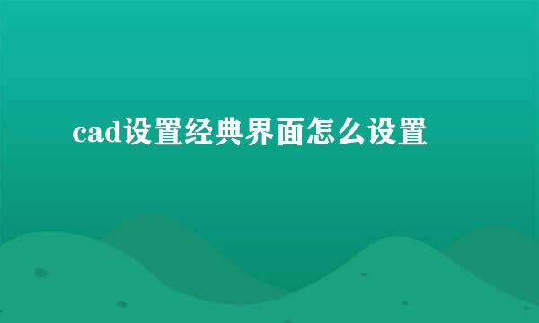 cad设置经典界面怎么设置