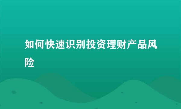 如何快速识别投资理财产品风险