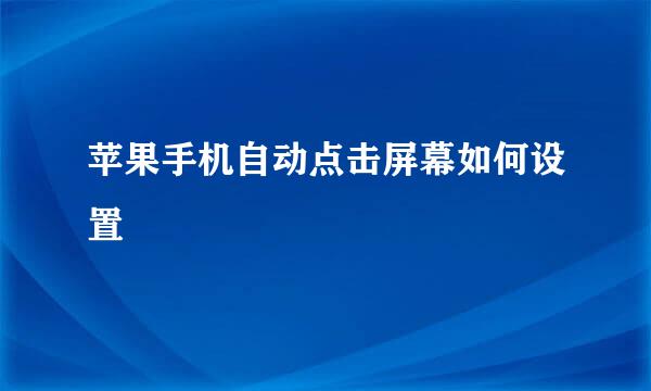 苹果手机自动点击屏幕如何设置