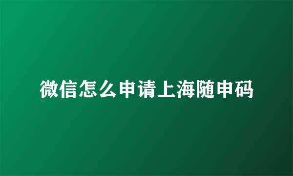 微信怎么申请上海随申码