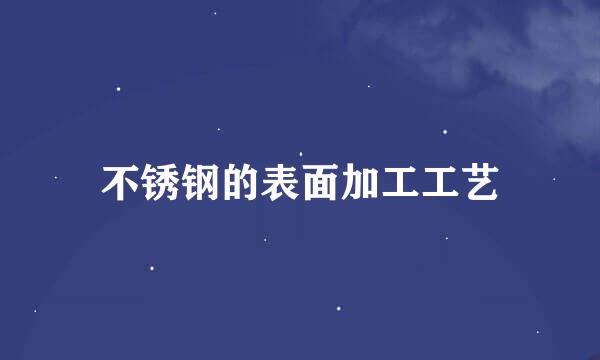 不锈钢的表面加工工艺