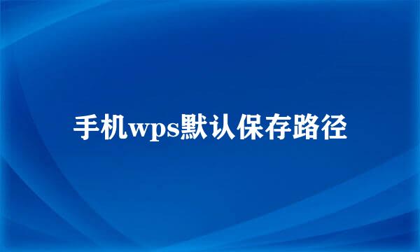 手机wps默认保存路径