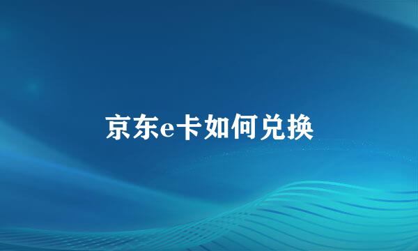 京东e卡如何兑换