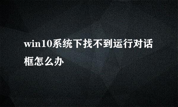 win10系统下找不到运行对话框怎么办