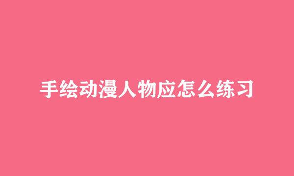 手绘动漫人物应怎么练习