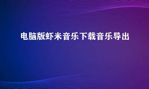 电脑版虾米音乐下载音乐导出