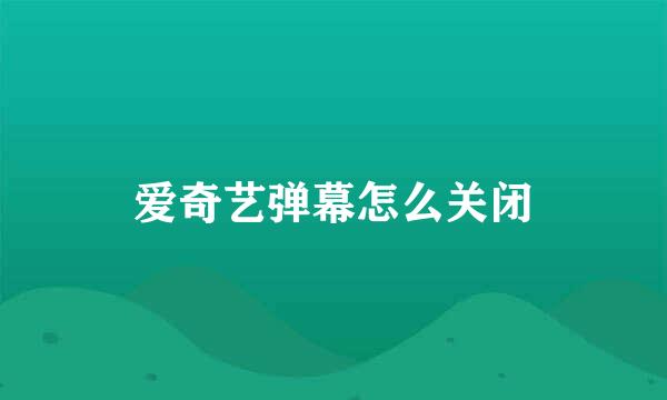 爱奇艺弹幕怎么关闭