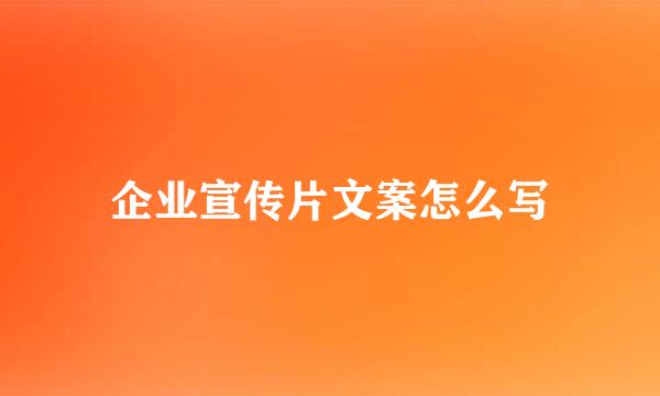 企业宣传片文案怎么写