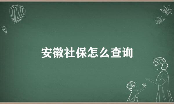 安徽社保怎么查询