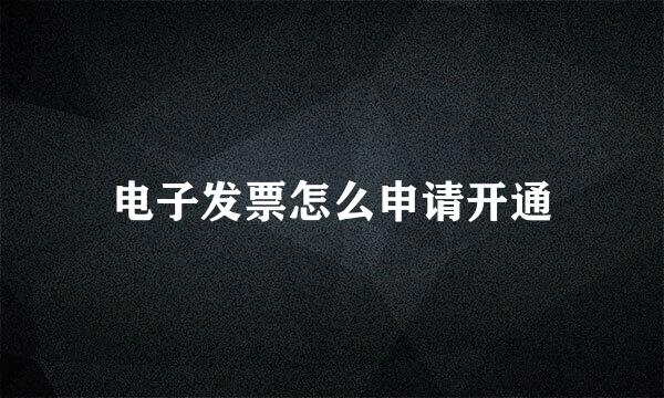 电子发票怎么申请开通