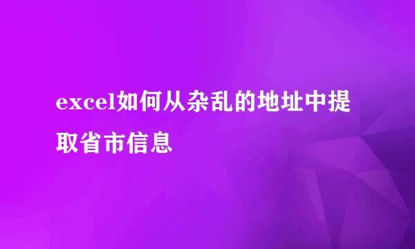 excel如何从杂乱的地址中提取省市信息