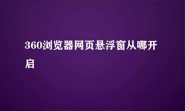 360浏览器网页悬浮窗从哪开启
