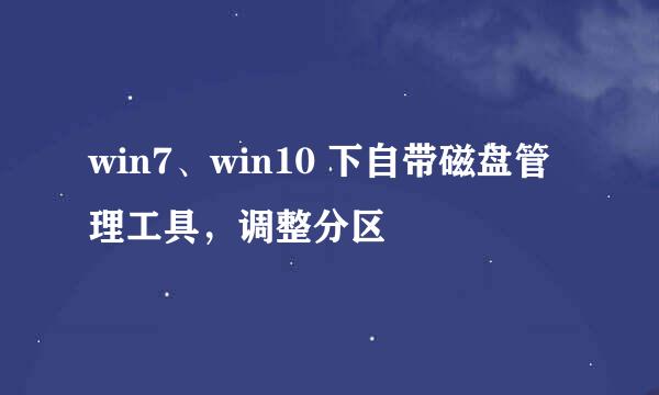 win7、win10 下自带磁盘管理工具，调整分区