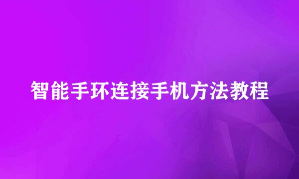 智能手环连接手机方法教程