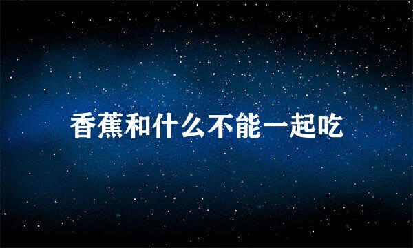 香蕉和什么不能一起吃