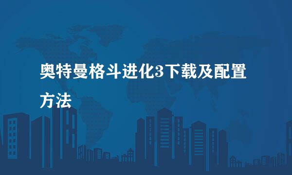 奥特曼格斗进化3下载及配置方法