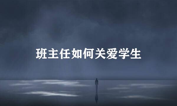 班主任如何关爱学生