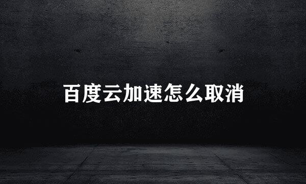 百度云加速怎么取消