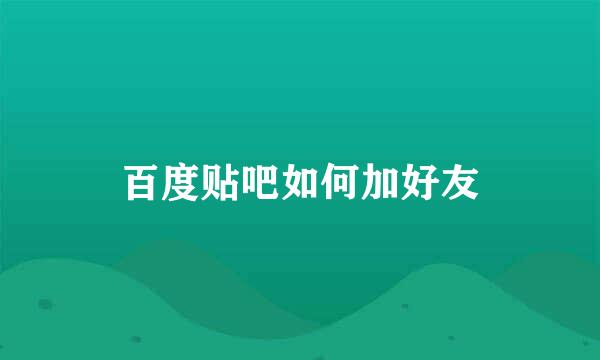 百度贴吧如何加好友
