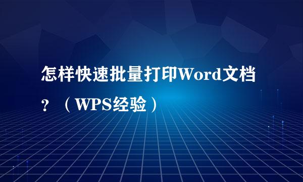 怎样快速批量打印Word文档？（WPS经验）