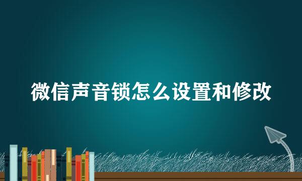 微信声音锁怎么设置和修改