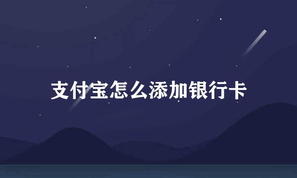 支付宝怎么添加银行卡