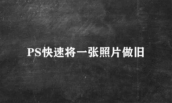 PS快速将一张照片做旧