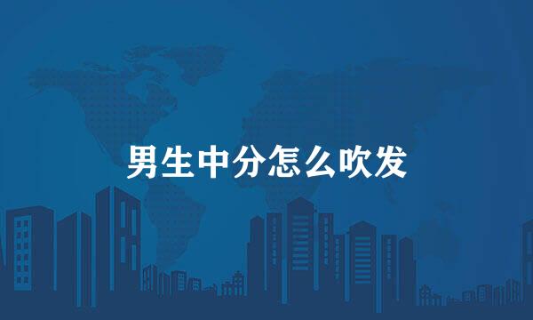 男生中分怎么吹发