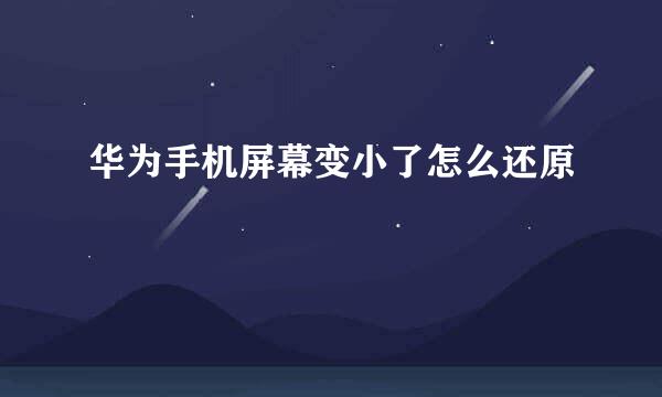 华为手机屏幕变小了怎么还原