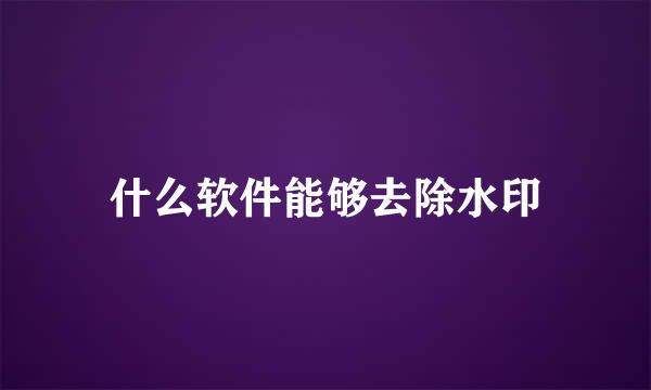 什么软件能够去除水印