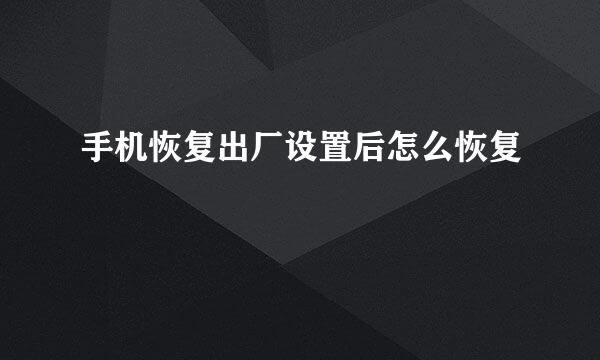 手机恢复出厂设置后怎么恢复