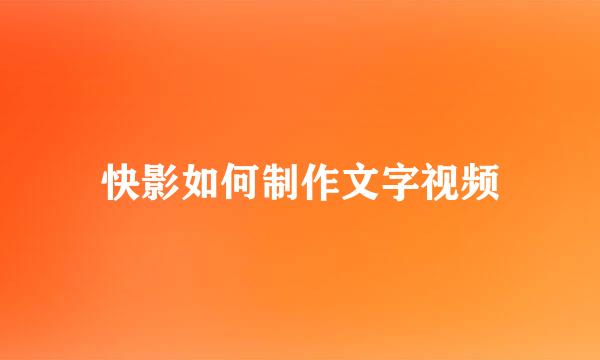 快影如何制作文字视频