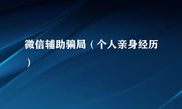 微信辅助骗局（个人亲身经历）