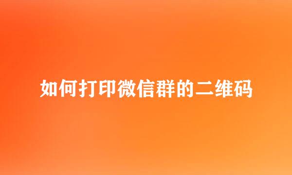 如何打印微信群的二维码