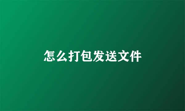 怎么打包发送文件