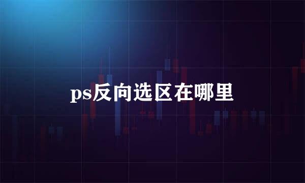 ps反向选区在哪里